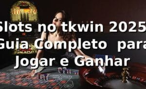 Slots no tkwin 2025: Guia Completo 🎰 para Jogar e Ganhar