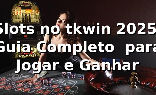 Slots no tkwin 2025: Guia Completo 🎰 para Jogar e Ganhar